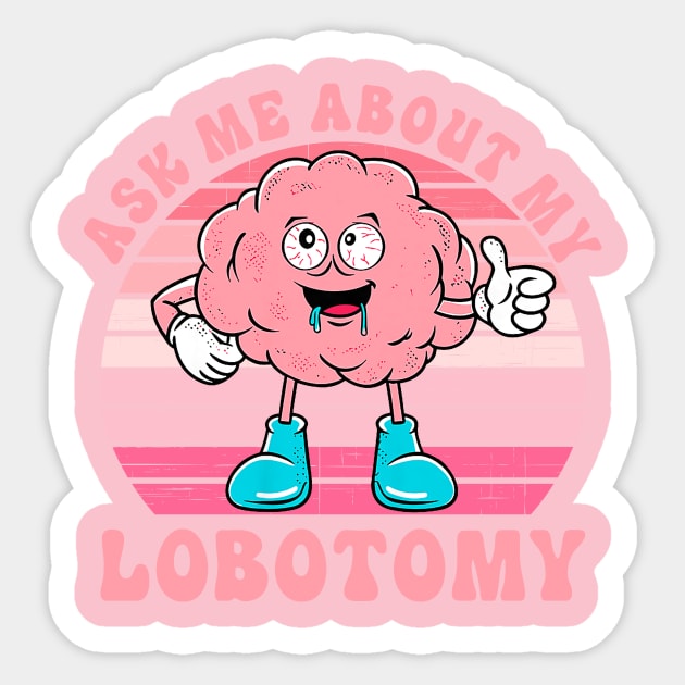 Ask Me About My Lobotomy Sticker by veranslafiray